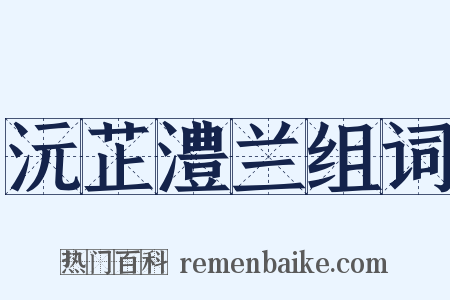 沅芷澧兰组词是什么意思的图片